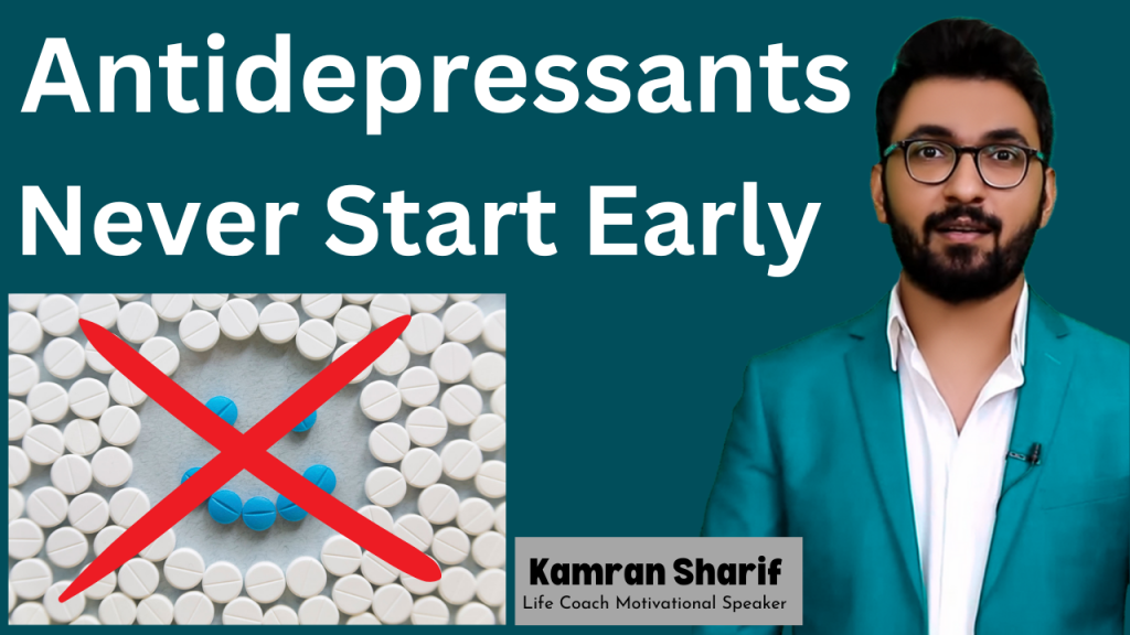 Antidepressants Never Start Early By Kamran Sharif